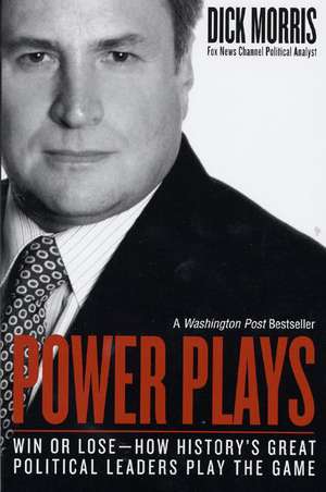 Power Plays: Win or Lose--How History's Great Political Leaders Play the Game de Dick Morris