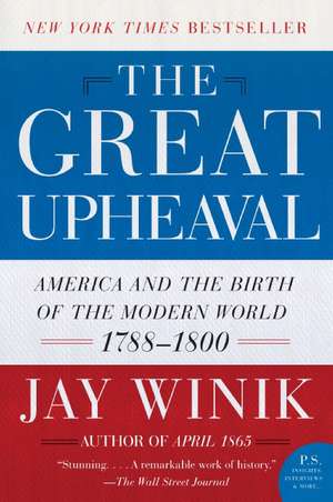 The Great Upheaval: America and the Birth of the Modern World, 1788-1800 de Jay Winik