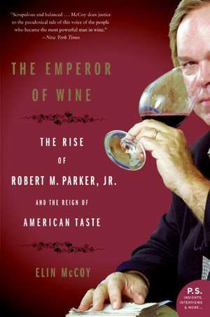 The Emperor of Wine: The Rise of Robert M. Parker, Jr., and the Reign of American Taste de Elin McCoy