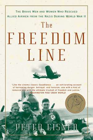 The Freedom Line: The Brave Men and Women Who Rescued Allied Airmen from the Nazis During World War II de Peter Eisner