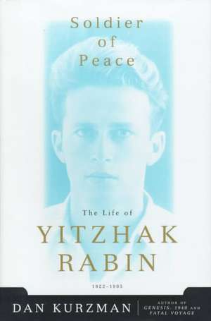 Soldier of Peace: The Life of Yitzhak Rabin de Dan Kurzman