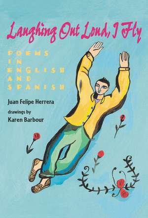 Laughing Out Loud, I Fly: Poems in English and Spanish de Juan Felipe Herrera