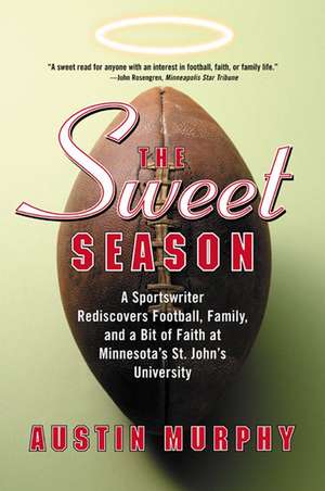 The Sweet Season: A Sportswriter Rediscovers Football, Family, and a Bit of Faith at Minnesota's St. John's University de Austin Murphy