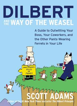 Dilbert and the Way of the Weasel: A Guide to Outwitting Your Boss, Your Coworkers, and the Other Pants-Wearing Ferrets in Your Life de Scott Adams