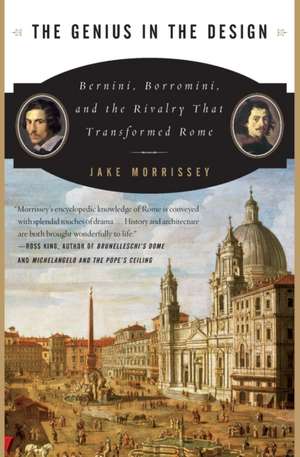 The Genius in the Design: Bernini, Borromini, and the Rivalry That Transformed Rome de Jake Morrissey