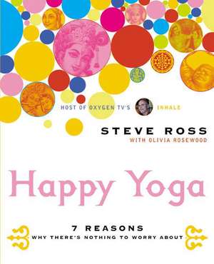 Happy Yoga: 7 Reasons Why There's Nothing to Worry About de Steve Ross