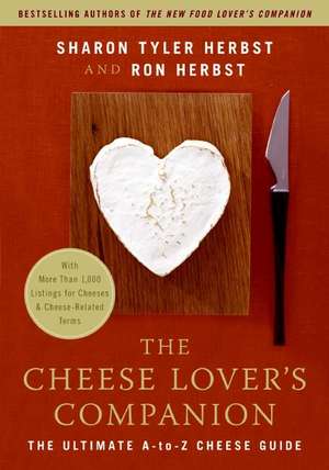 The Cheese Lover's Companion: The Ultimate A-to-Z Cheese Guide with More Than 1,000 Listings for Cheeses and Cheese-Related Terms de Sharon T. Herbst