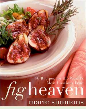 Fig Heaven: 70 Recipes for the World's Most Luscious Fruit de Marie Simmons