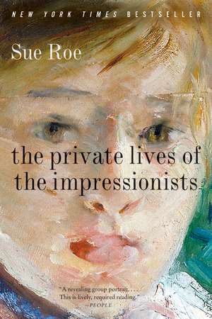 The Private Lives of the Impressionists de Sue Roe