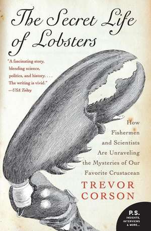 The Secret Life of Lobsters: How Fishermen and Scientists Are Unraveling the Mysteries of Our Favorite Crustacean de Trevor Corson