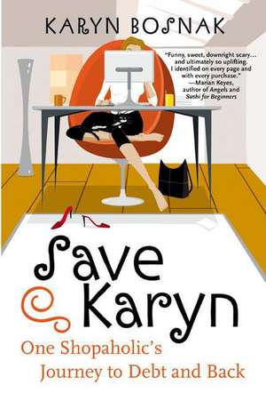 Save Karyn: One Shopaholic's Journey to Debt and Back de Karyn Bosnak