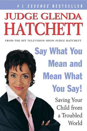 Say What You Mean and Mean What You Say!: Saving Your Child from a Troubled World de Judge Glenda Hatchett