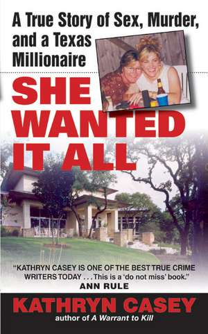 She Wanted It All: A True Story of Sex, Murder, and a Texas Millionaire de Kathryn Casey