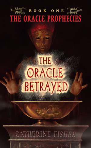 The Oracle Betrayed: Book One of The Oracle Prophecies de Catherine Fisher