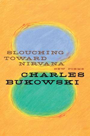 Slouching Toward Nirvana: New Poems de Charles Bukowski