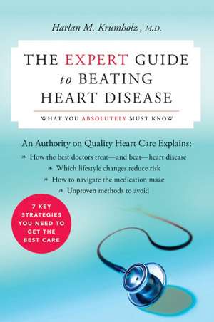 The Expert Guide to Beating Heart Disease: What You Absolutely Must Know de Dr. Harlan M. Krumholz