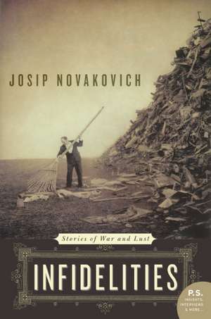 Infidelities: Stories of War and Lust de Josip Novakovich