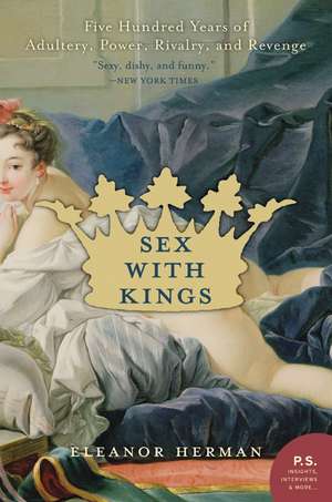 Sex with Kings: 500 Years of Adultery, Power, Rivalry, and Revenge de Eleanor Herman