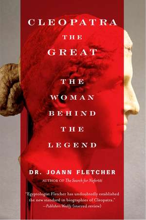 Cleopatra the Great: The Woman Behind the Legend de Dr. Joann Fletcher