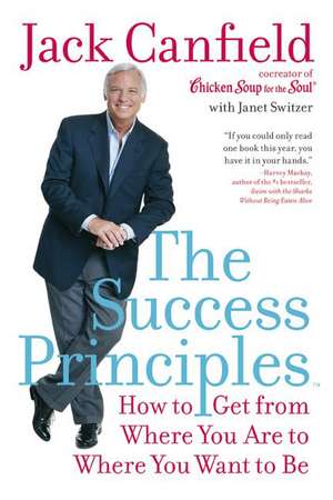 The Success Principles: How to Get from Where You Are to Where You Want to Be de Jack Canfield