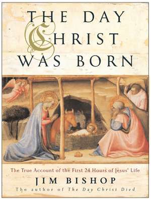 The Day Christ Was Born: The True Account of the First 24 Hours of Jesus's Life de Jim Bishop