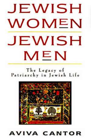 Jewish Women: The Legacy of Patriarchy in Jewish Life de Aviva Cantor