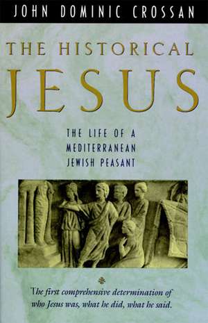 The Historical Jesus: The Life of a Mediterranean Jewish Peasa de John Dominic Crossan