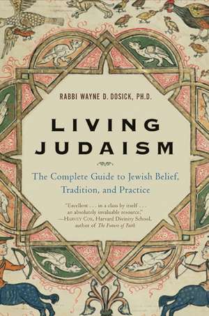 Living Judaism: The Complete Guide to Jewish Belief, Tradition, and Practice de Wayne D. Dosick