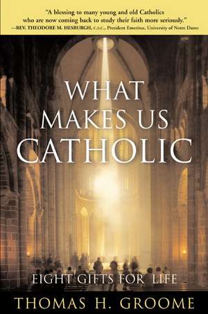 What Makes Us Catholic: Eight Gifts for Life de Thomas H. Groome