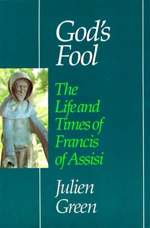 God's Fool: The Life of Francis of Assisi de Julien Green