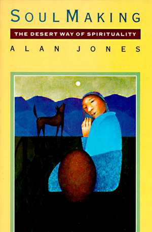 Soul Making: The Desert Way of Spirituality de Alan W. Jones