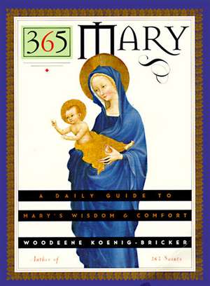 365 Mary: A Daily Guide to Mary's Wisdom and Comfort de Woodeene Koenig-Bricker