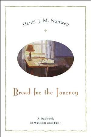 Bread for the Journey: A Daybook of Wisdom and Faith de Henri J. M. Nouwen