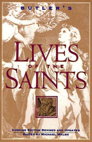 Butler's Lives of the Saints: Concise Edition, Revised and Updated de Michael Walsh