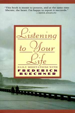 Listening to Your Life: Daily Meditations with Frederick Buechner de Frederick Buechner