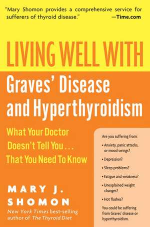 Living Well with Graves' Disease and Hyperthyroidism: What Your Doctor Doesn't Tell You...That You Need to Know de Mary J Shomon