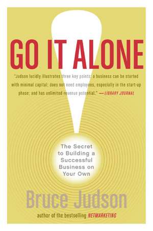 Go It Alone!: The Secret to Building a Successful Business on Your Own de Bruce Judson