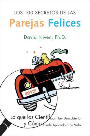 Los 100 Secretos de las Parejas Felices: Lo Que los Cientificos Han Descubierto y Como Puede Aplicarlo a Su Vida de David Niven, PhD