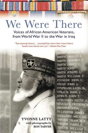 We Were There: Voices of African American Veterans, from World War II to the War in Iraq de Yvonne Latty