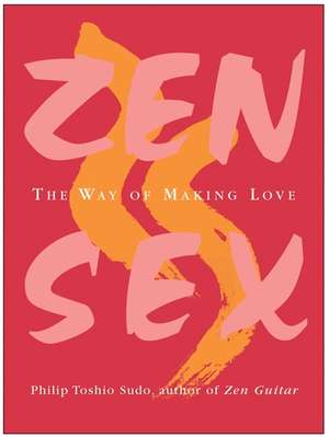 Zen Sex: The Way of Making Love de Philip T Sudo