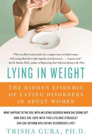 Lying in Weight: The Hidden Epidemic of Eating Disorders in Adult Women de Trisha Gura, PhD