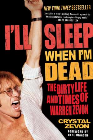 I'll Sleep When I'm Dead: The Dirty Life and Times of Warren Zevon de Crystal Zevon