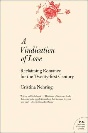 A Vindication of Love: Reclaiming Romance for the Twenty-first Century de Cristina Nehring