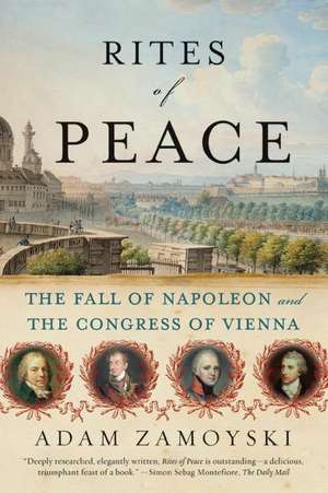 Rites of Peace: The Fall of Napoleon and the Congress of Vienna de Adam Zamoyski