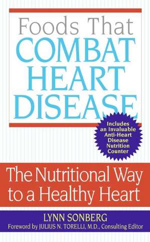 Foods That Combat Heart Disease: The Nutritional Way to a Healthy Heart de Lynn Sonberg