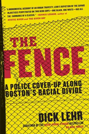 The Fence: A Police Cover-up Along Boston's Racial Divide de Dick Lehr