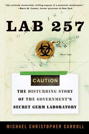 Lab 257: The Disturbing Story of the Government's Secret Germ Laboratory de Michael C Carroll