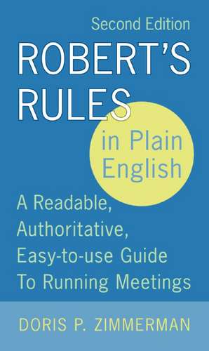 Robert's Rules in Plain English, 2nd Edition: A Readable, Authoritative, Easy-to-Use Guide to Running Meetings de Doris P. Zimmerman