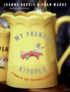 My French Kitchen: A Book of 120 Treasured Recipes de Joanne Harris