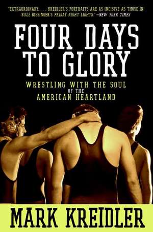 Four Days to Glory: Wrestling with the Soul of the American Heartland de Mark Kreidler